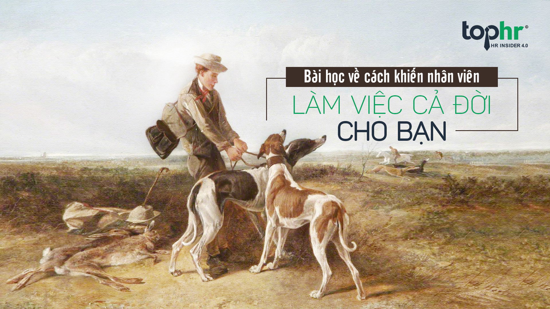 Bầy chó và thợ săn: Bài học về cách khiến nhân viên chỉ muốn làm việc cả đời cho bạn Bài học về cách khiến nhân viên chỉ muốn làm việc cả đời cho bạn