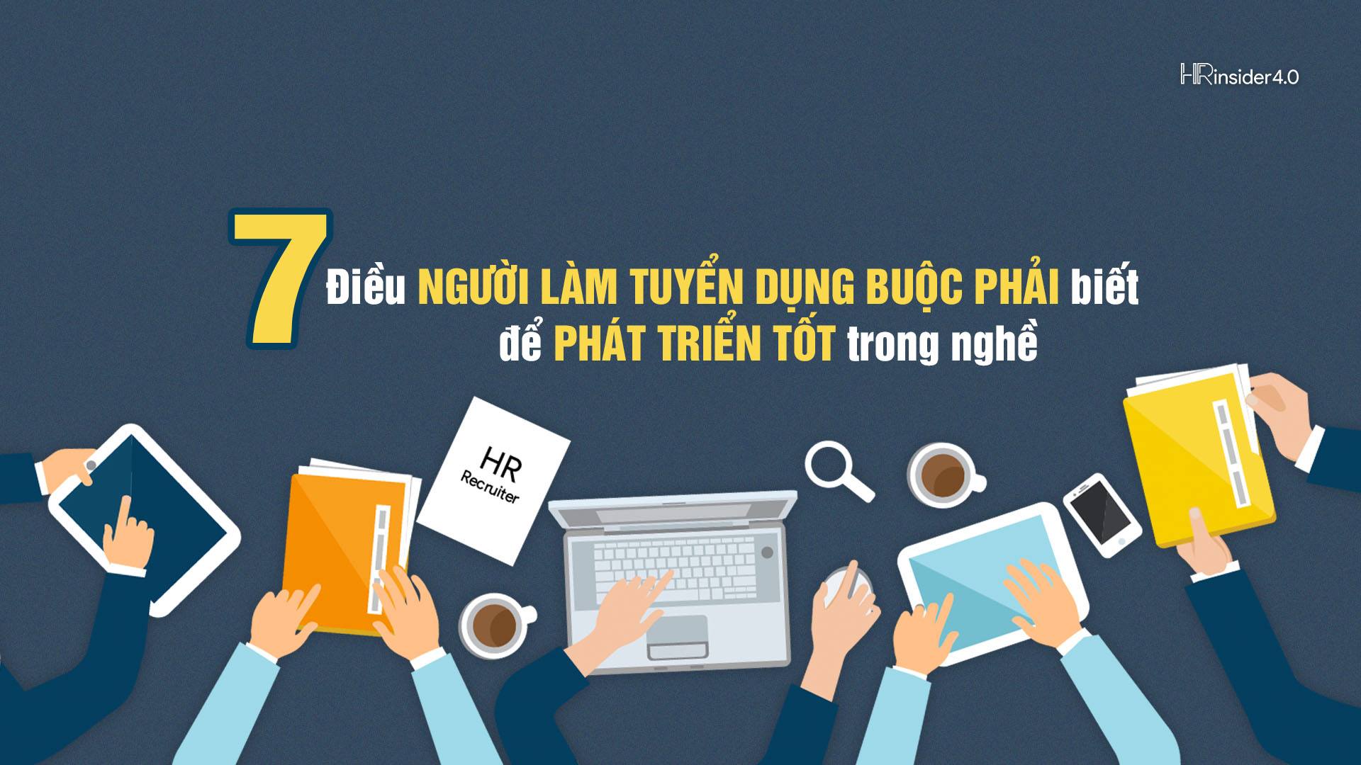 7 điều người làm tuyển dụng buộc phải biết để thăng tiến trong nghề 7 điều người làm tuyển dụng buộc phải biết để phát triển tốt trong nghề