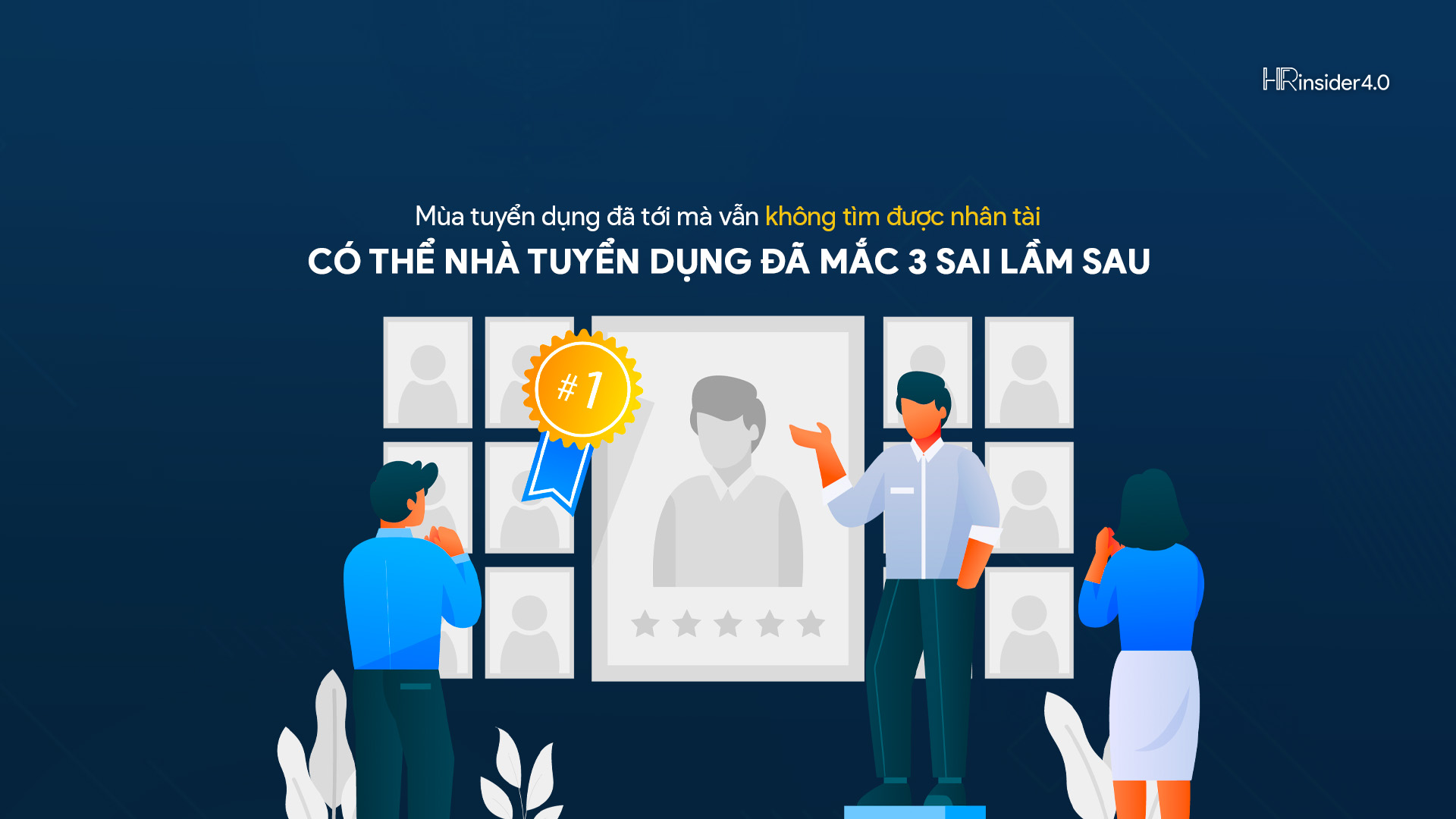 Mùa tuyển dụng đã tới mà vẫn không tìm được nhân tài: Có thể nhà tuyển dụng đã mắc 3 sai lầm sau Mùa tuyển dụng đã tới mà vẫn không tìm được nhân tài 1920x1080