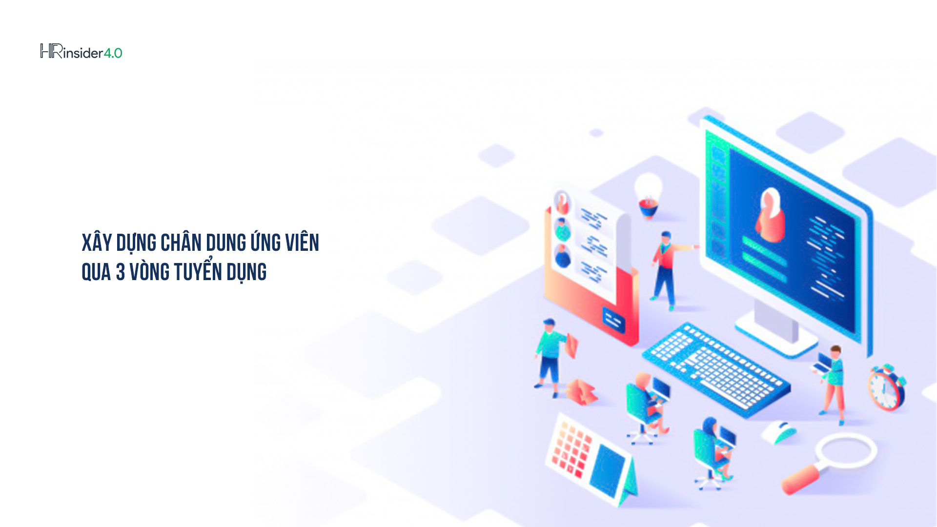 Xây dựng chân dung ứng viên qua 3 vòng tuyển dụng Xây dựng chân dung ứng viên