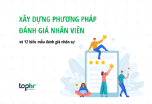 Xây dựng phương pháp đánh giá nhân viên cùng 12 biểu mẫu đánh giá nhân sự tiện dụng nhất Xây dựng phương pháp đánh giá nhân viên cùng 12 biểu mẫu đánh giá nhân sự tiện dụng nhất