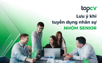Doanh nghiệp cần lưu ý gì để tuyển dụng nhóm Senior hiệu quả? Lưu ý khi tuyển dụng nhân sự nhóm senior